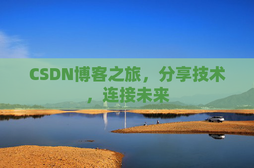 CSDN博客之旅,分享技术,连接未来