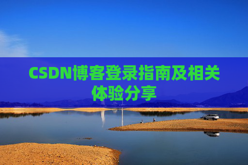 CSDN博客登录指南及相关体验分享